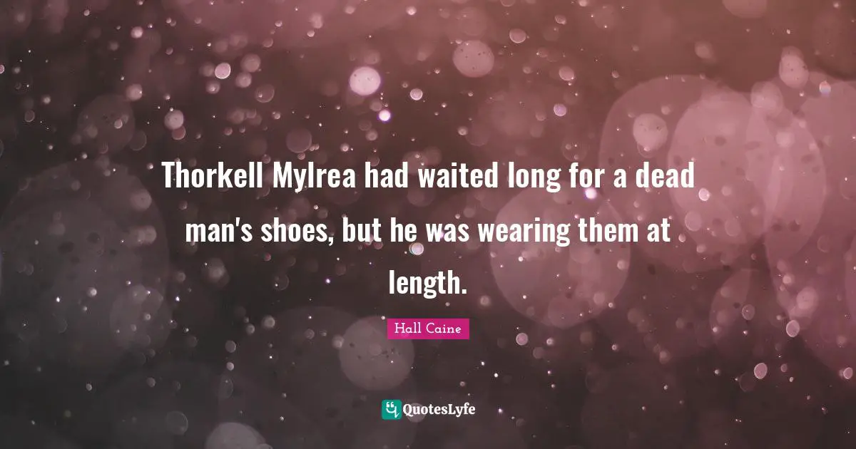Thorkell Mylrea had waited long for a dead man's shoes, but he was wearing them at length.