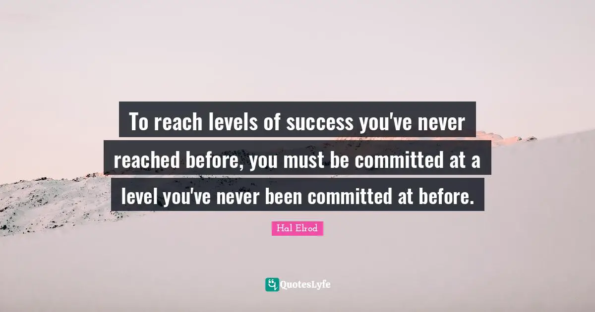 To reach levels of success you've never reached before, you must be committed at a level you've never been committed at before.