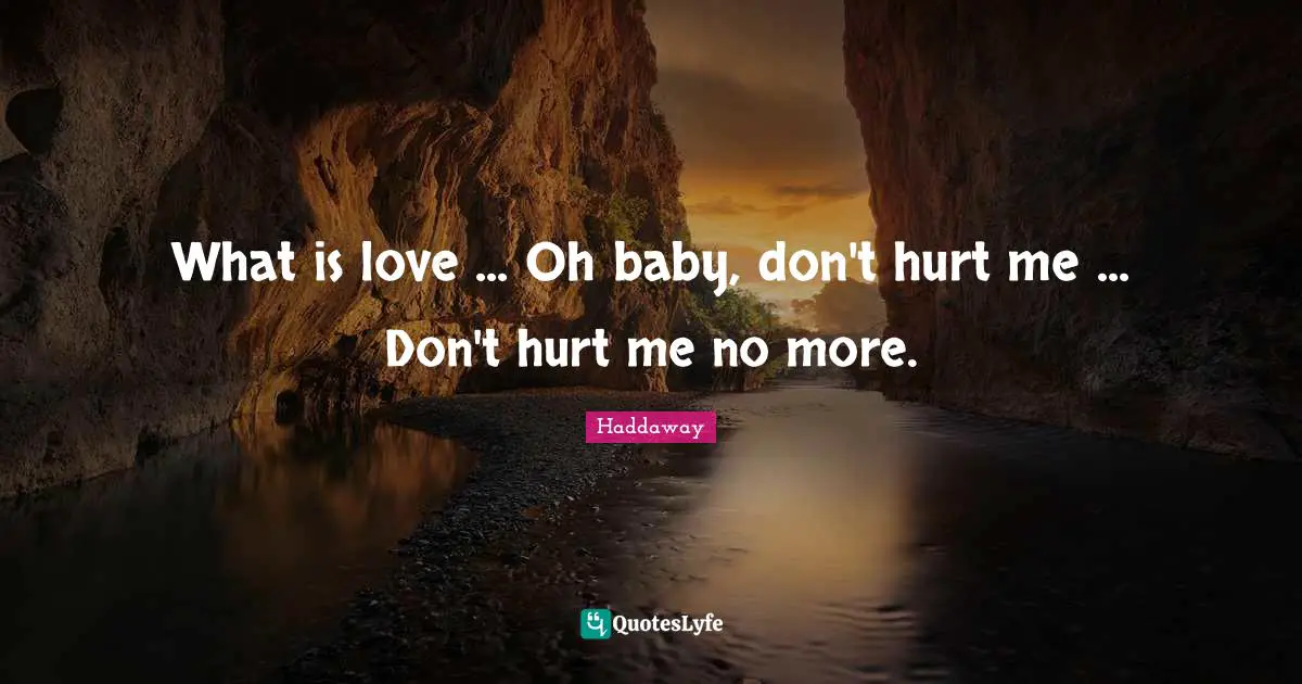 What is love ... Oh baby, don't hurt me ... Don't hurt me no more.