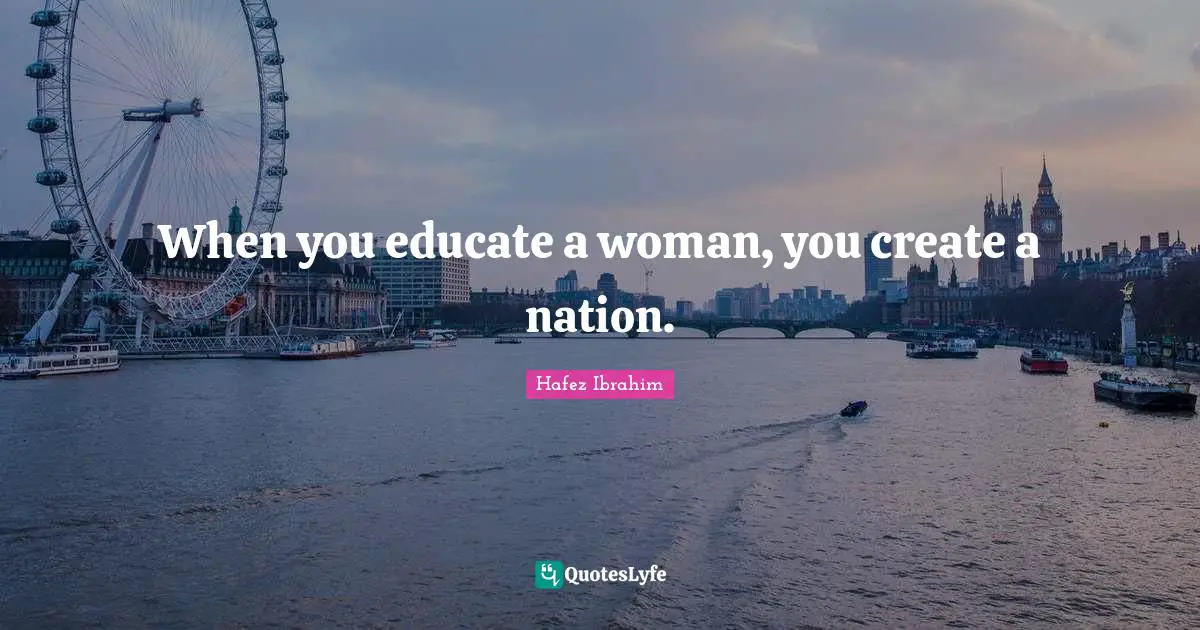 When you educate a woman, you create a nation.