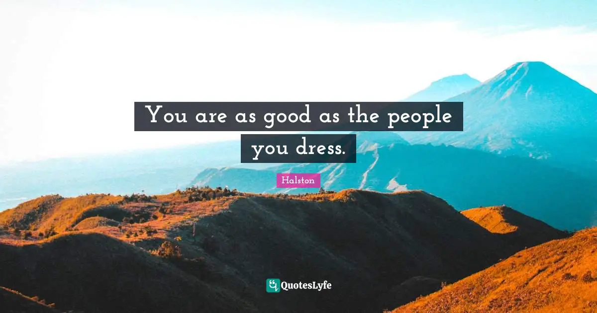 Dresses Quotes: "You are as good as the people you dress."