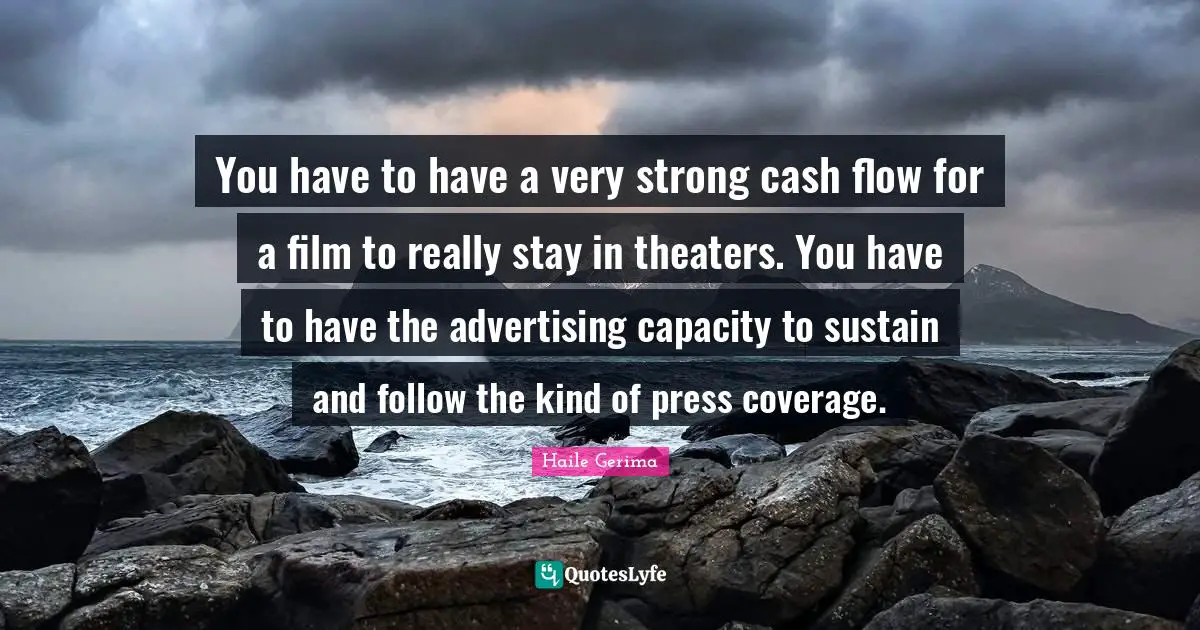 You have to have a very strong cash flow for a film to really stay in theaters. You have to have the advertising capacity to sustain and follow the kind of press coverage.