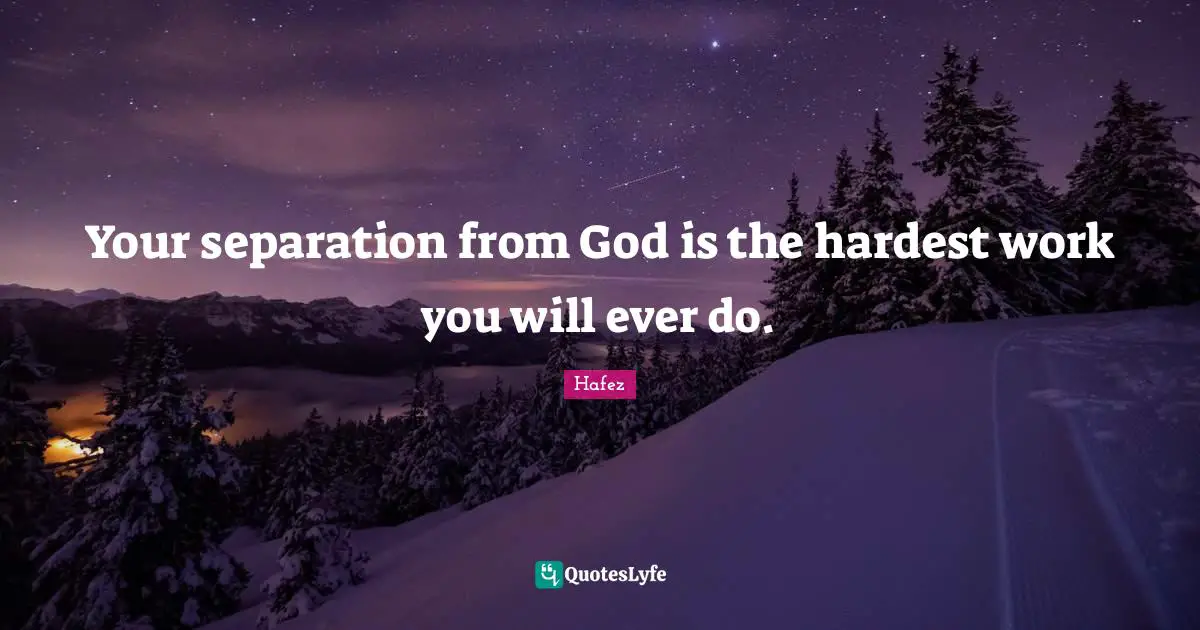 Your separation from God is the hardest work you will ever do.