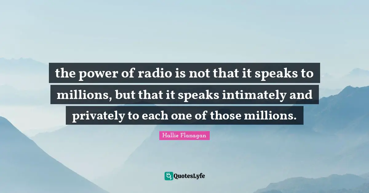 the power of radio is not that it speaks to millions, but that it speaks intimately and privately to each one of those millions.