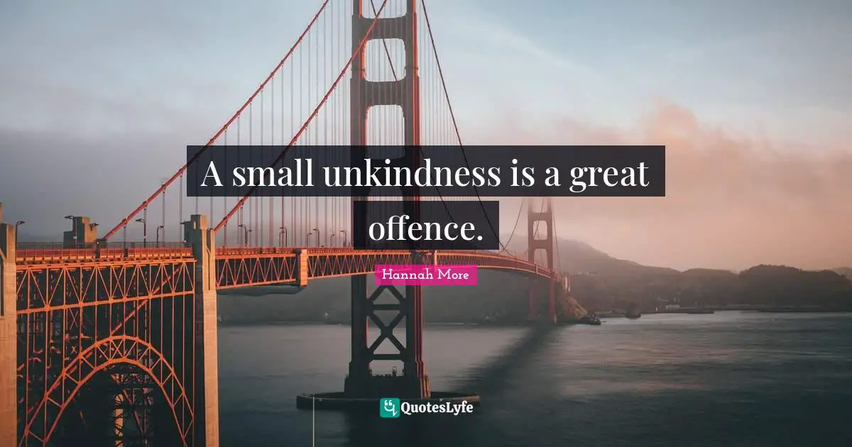 Unkindness Quotes: "A small unkindness is a great offence."