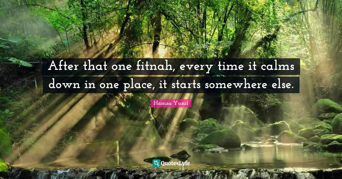 Somewhere Else Quotes: "After that one fitnah, every time it calms down in one place, it starts somewhere else."