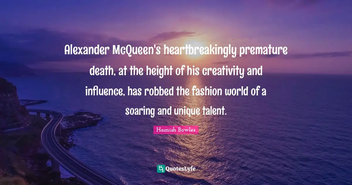 Alexander McQueen's heartbreakingly premature death, at the height of his creativity and influence, has robbed the fashion world of a soaring and unique talent.