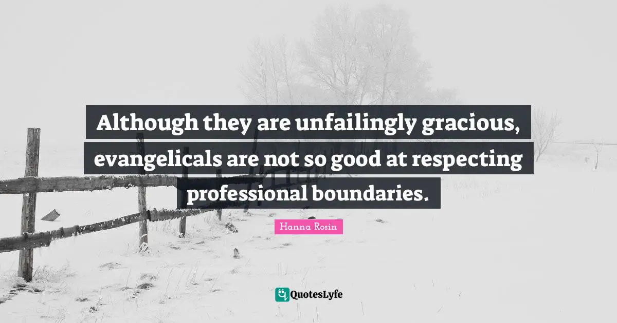Although they are unfailingly gracious, evangelicals are not so good at respecting professional boundaries.