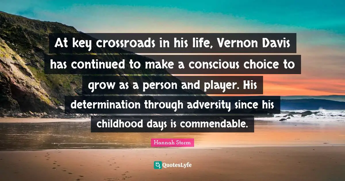 At key crossroads in his life, Vernon Davis has continued to make a conscious choice to grow as a person and player. His determination through adversity since his childhood days is commendable.