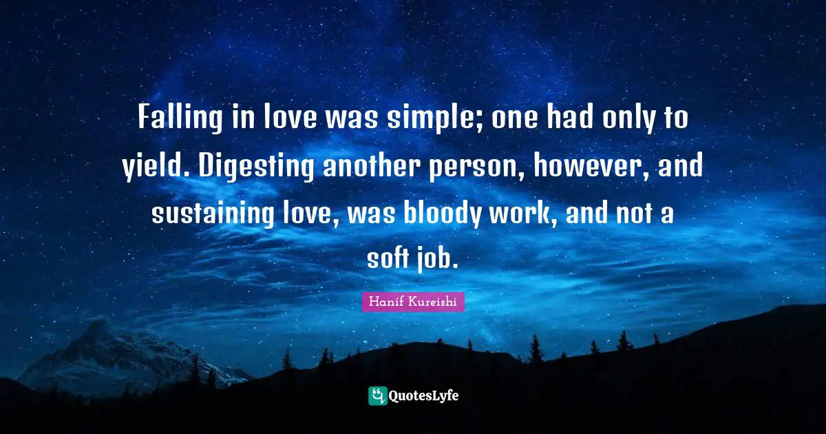 Sustaining Quotes: "Falling in love was simple; one had only to yield. Digesting another person, however, and sustaining love, was bloody work, and not a soft job."