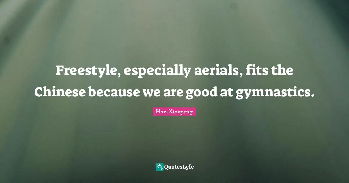 Freestyle Quotes: "Freestyle, especially aerials, fits the Chinese because we are good at gymnastics."