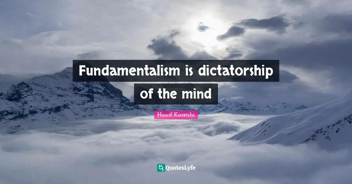 Fundamentalism is dictatorship of the mind