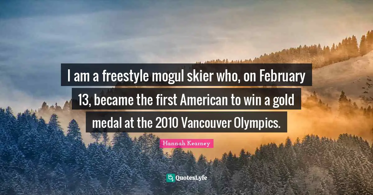 Freestyle Quotes: "I am a freestyle mogul skier who, on February 13, became the first American to win a gold medal at the 2010 Vancouver Olympics."
