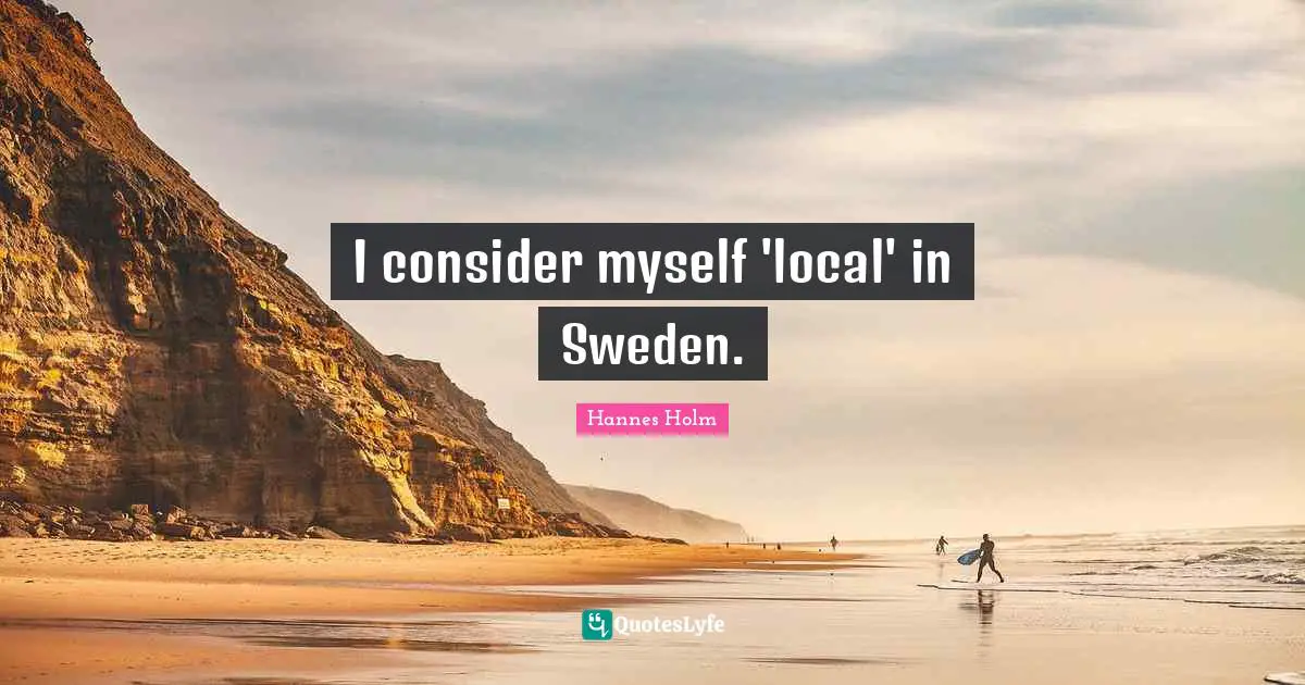I consider myself 'local' in Sweden.
