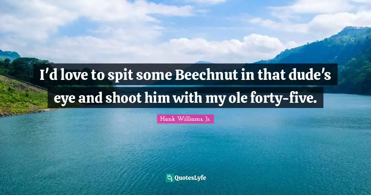 Forty Quotes: "I'd love to spit some Beechnut in that dude's eye and shoot him with my ole forty-five."
