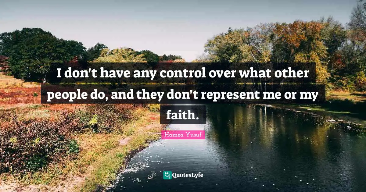 I don't have any control over what other people do, and they don't represent me or my faith.
