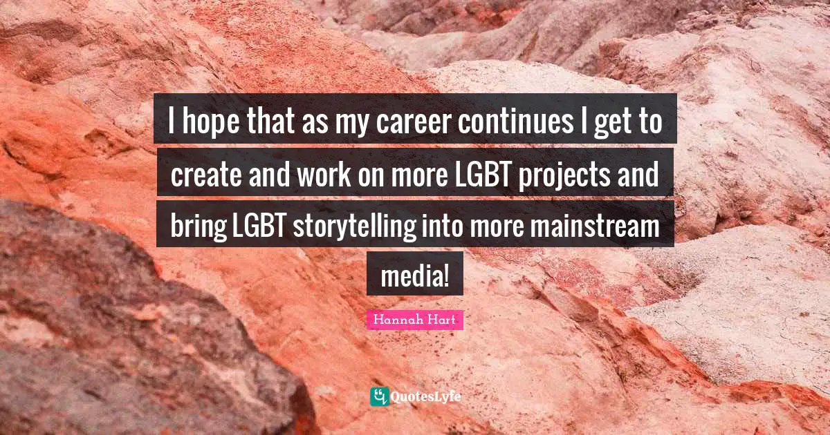 I hope that as my career continues I get to create and work on more LGBT projects and bring LGBT storytelling into more mainstream media!