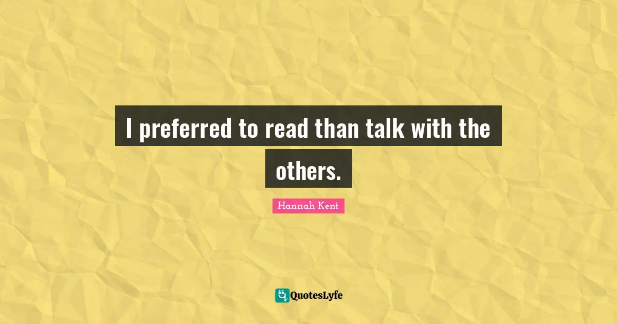 I preferred to read than talk with the others.