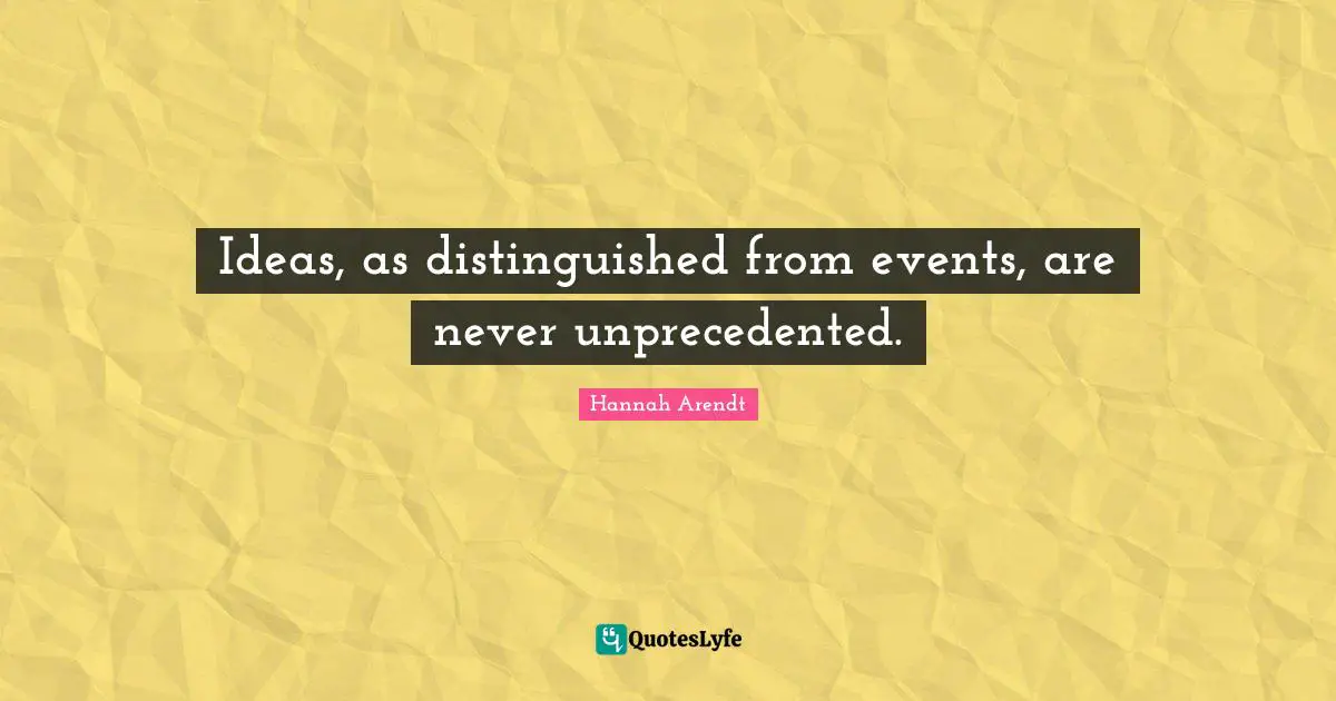 Ideas, as distinguished from events, are never unprecedented.