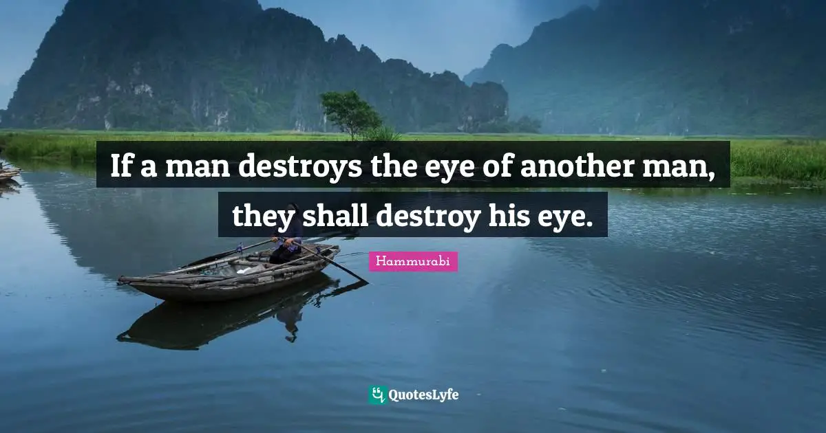 Another Man Quotes: "If a man destroys the eye of another man, they shall destroy his eye."