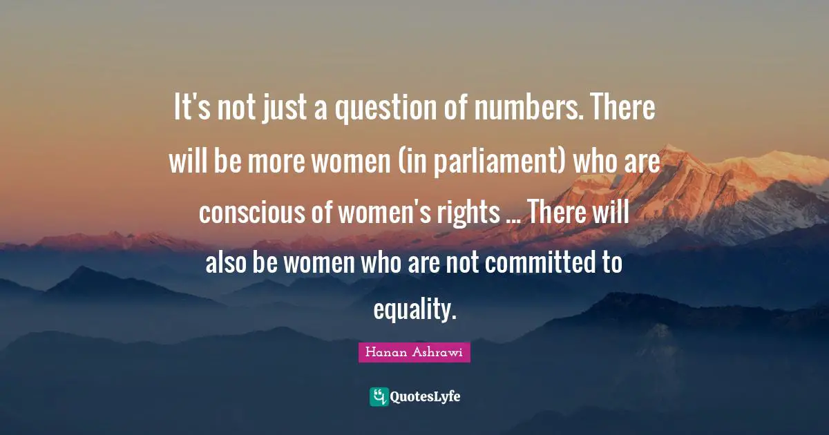 It's not just a question of numbers. There will be more women (in parliament) who are conscious of women's rights ... There will also be women who are not committed to equality.