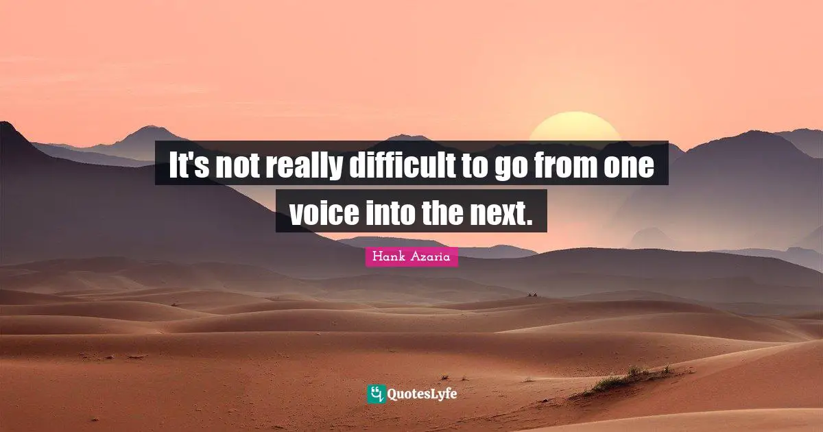 It's not really difficult to go from one voice into the next.