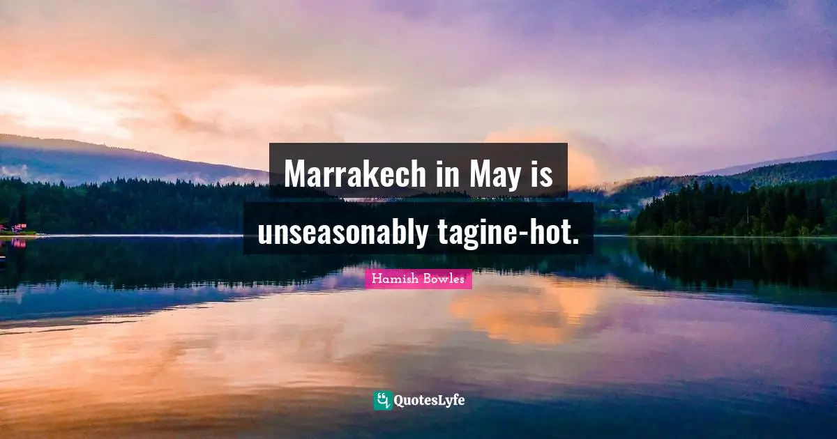 Marrakech in May is unseasonably tagine-hot.