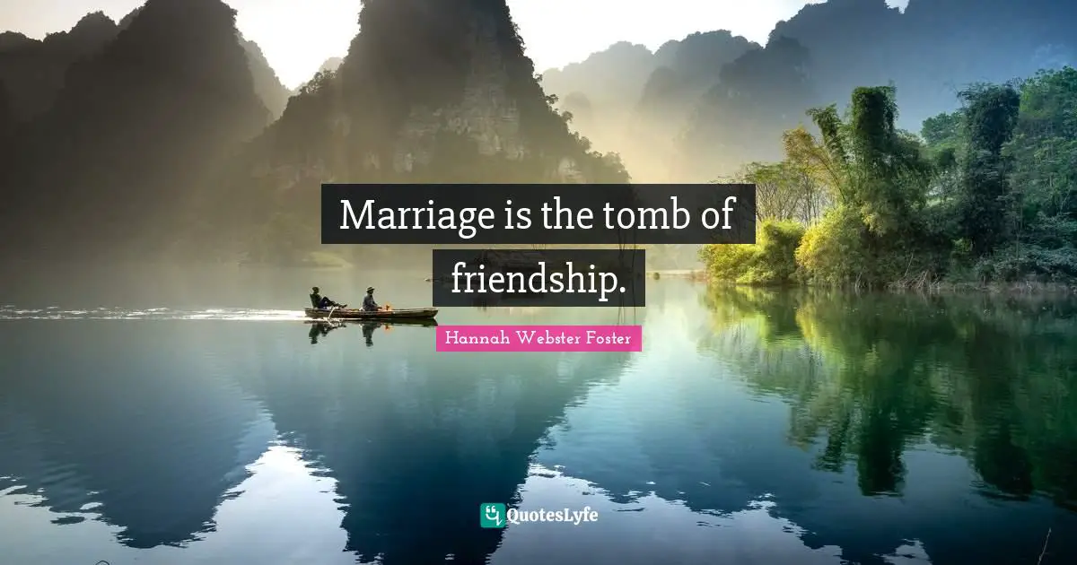 Tombs Quotes: "Marriage is the tomb of friendship."