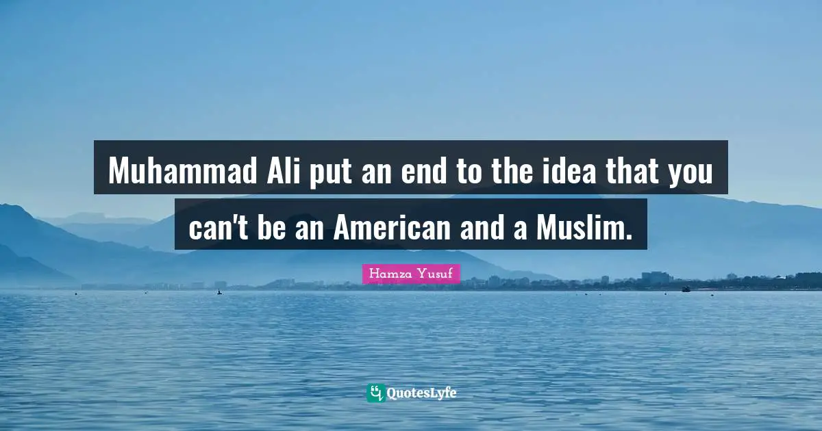 Muhammad Ali put an end to the idea that you can't be an American and a Muslim.
