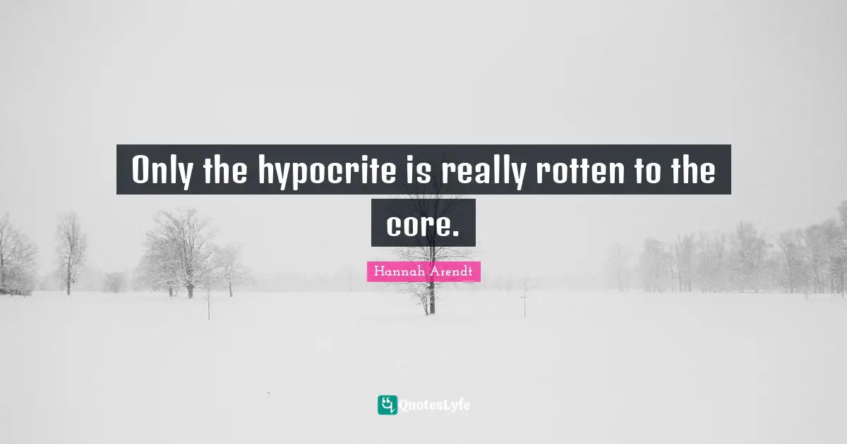 Core Quotes: "Only the hypocrite is really rotten to the core."