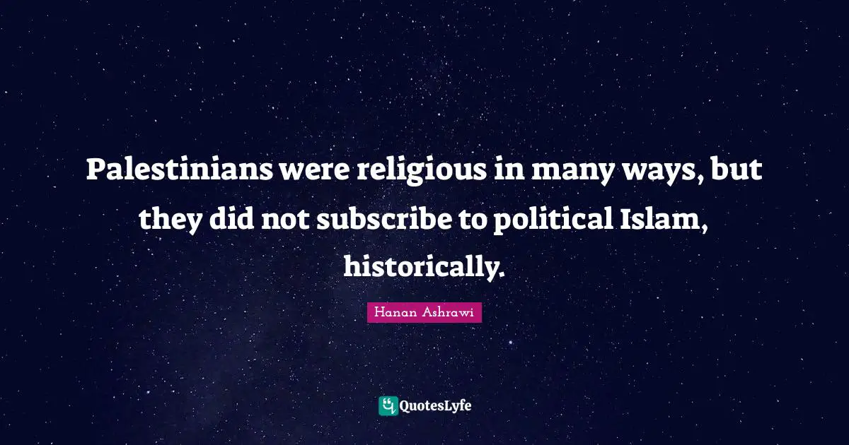 Palestinians were religious in many ways, but they did not subscribe to political Islam, historically.