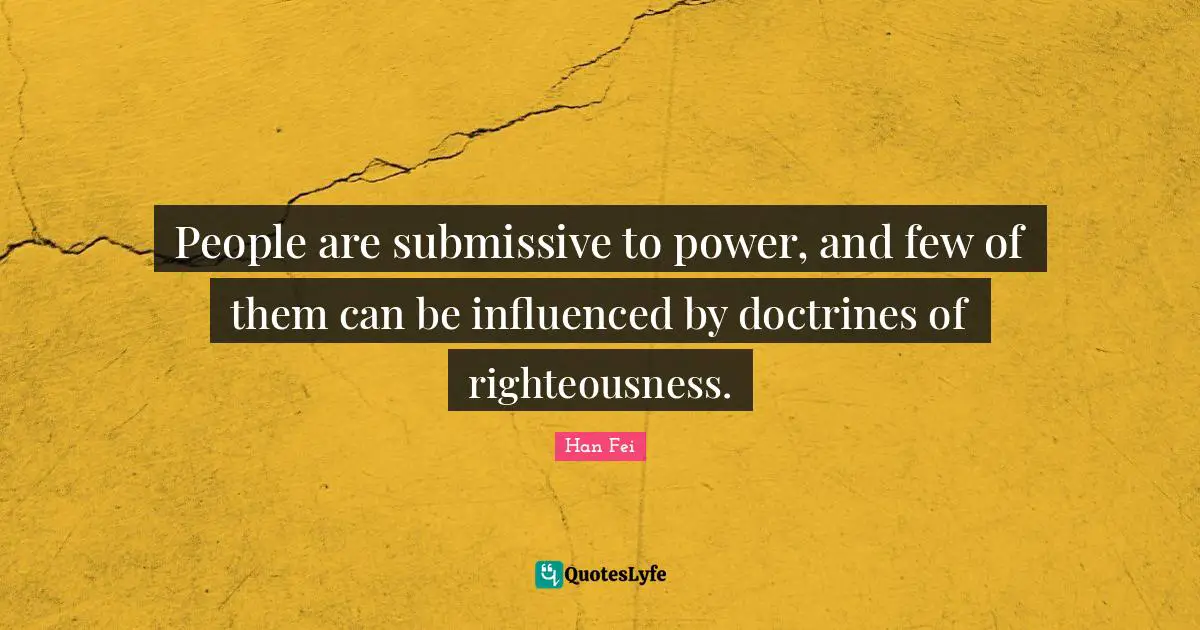 Righteousness Quotes: "People are submissive to power, and few of them can be influenced by doctrines of righteousness."