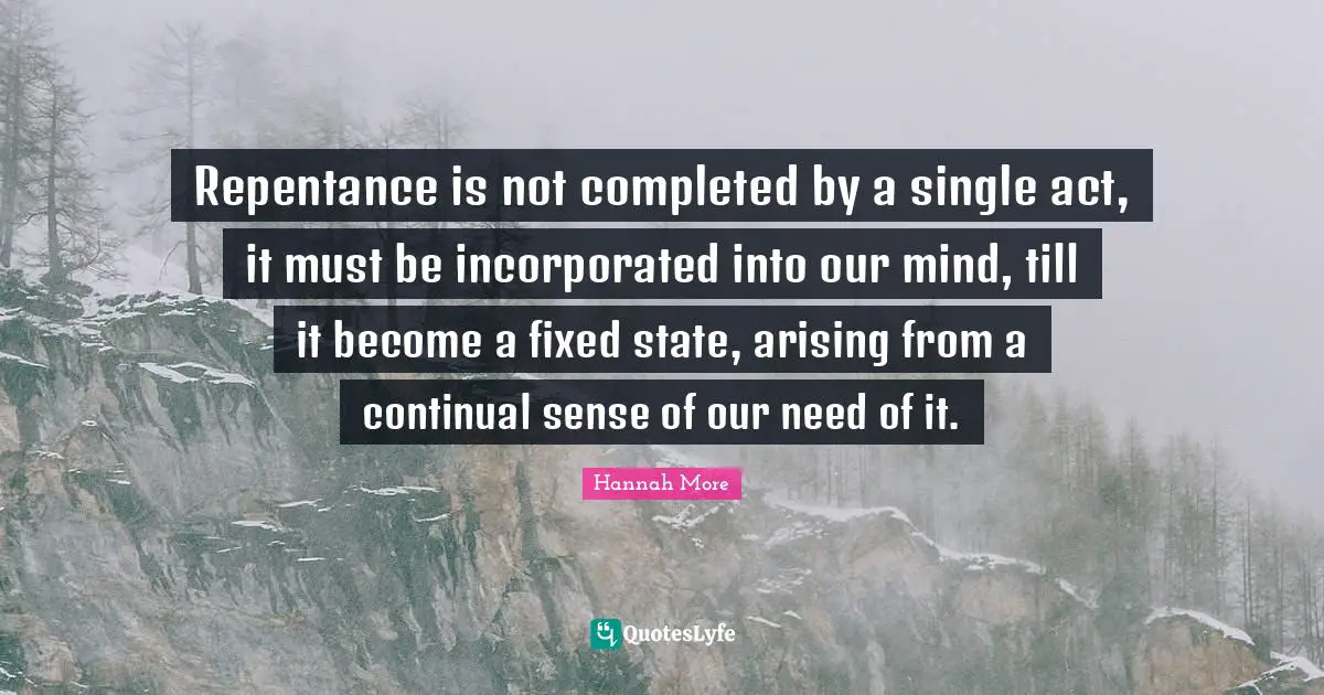 Repentance is not completed by a single act, it must be incorporated into our mind, till it become a fixed state, arising from a continual sense of our need of it.