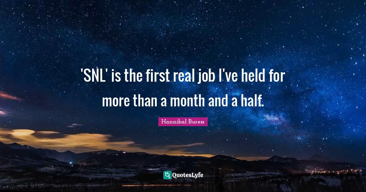 'SNL' is the first real job I've held for more than a month and a half.