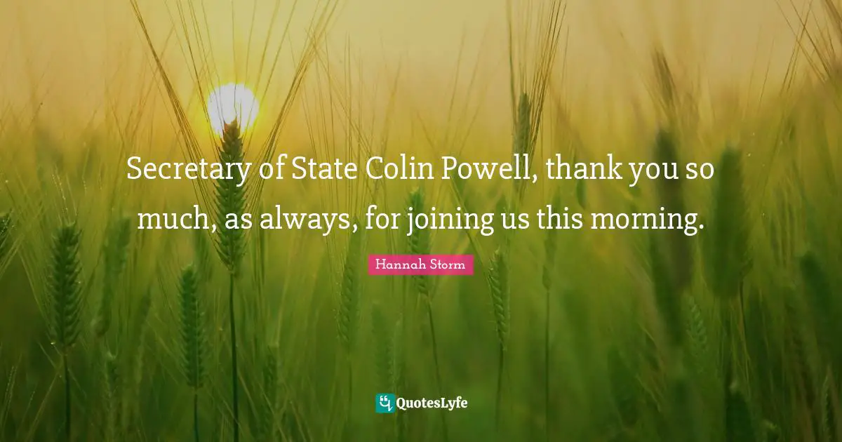 Secretary of State Colin Powell, thank you so much, as always, for joining us this morning.