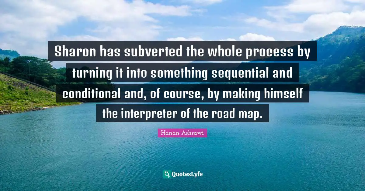 Interpreter Quotes: "Sharon has subverted the whole process by turning it into something sequential and conditional and, of course, by making himself the interpreter of the road map."