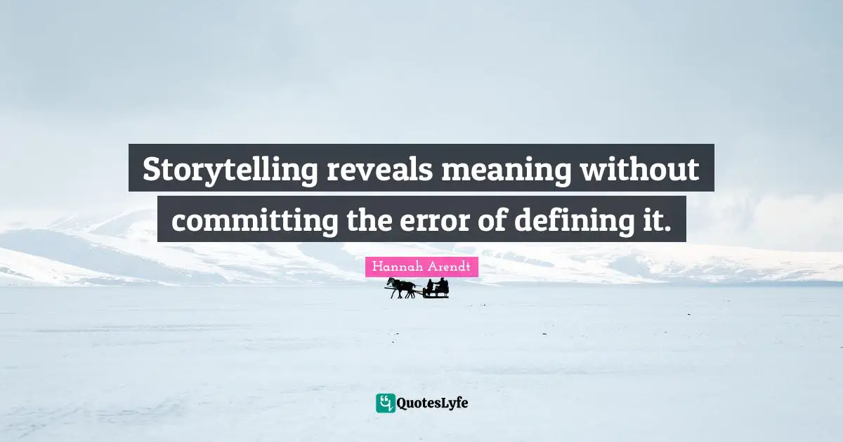 Storytelling Quotes: "Storytelling reveals meaning without committing the error of defining it."