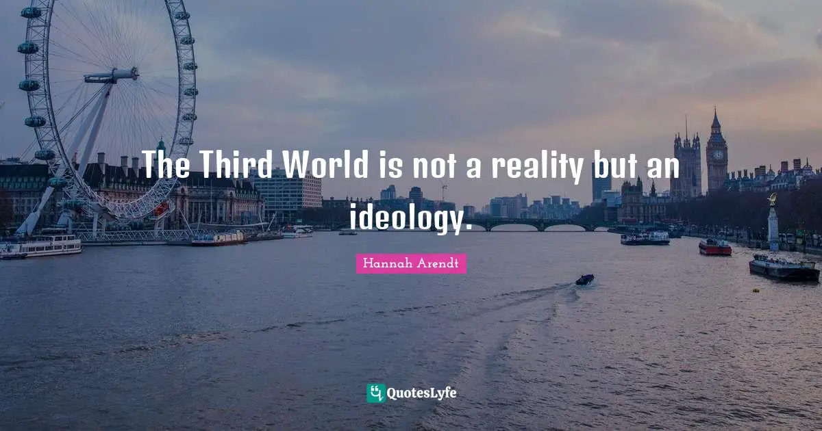 The Third World is not a reality but an ideology.
