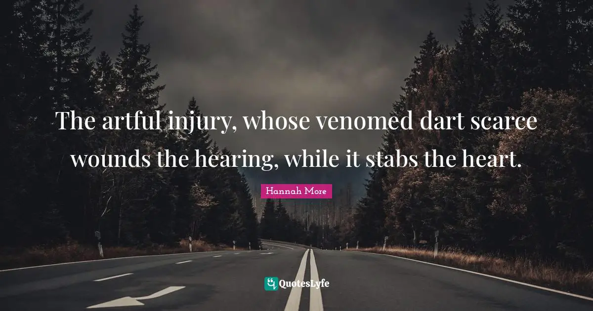 The artful injury, whose venomed dart scarce wounds the hearing, while it stabs the heart.