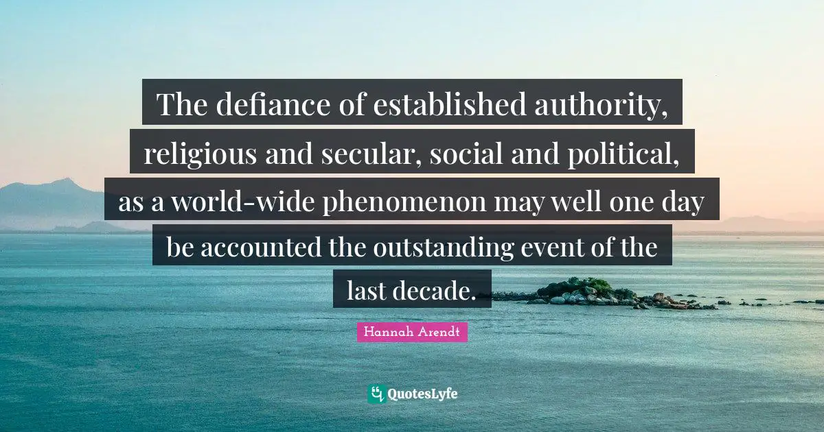 The defiance of established authority, religious and secular, social and political, as a world-wide phenomenon may well one day be accounted the outstanding event of the last decade.