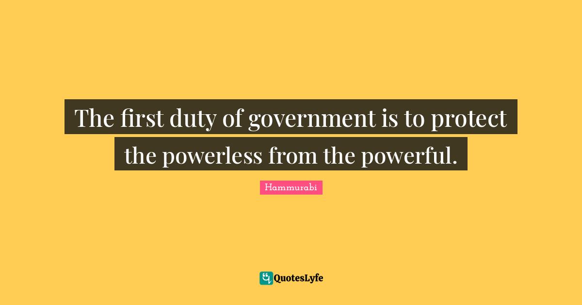 Duty Quotes: "The first duty of government is to protect the powerless from the powerful."