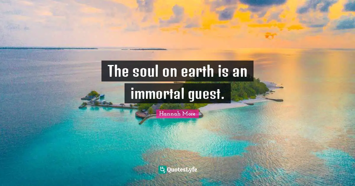 The soul on earth is an immortal guest.