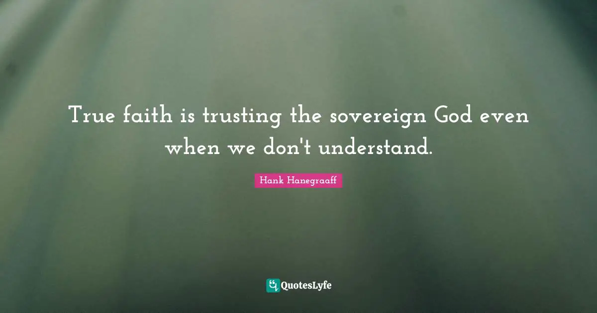 True faith is trusting the sovereign God even when we don't understand.
