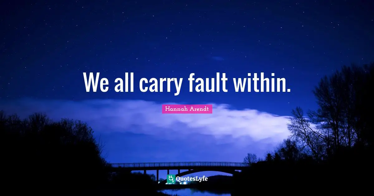 We all carry fault within.