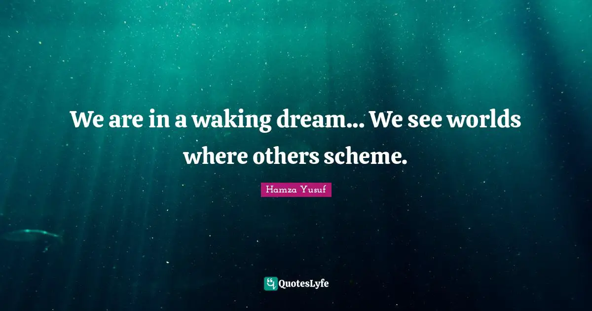 We are in a waking dream... We see worlds where others scheme.