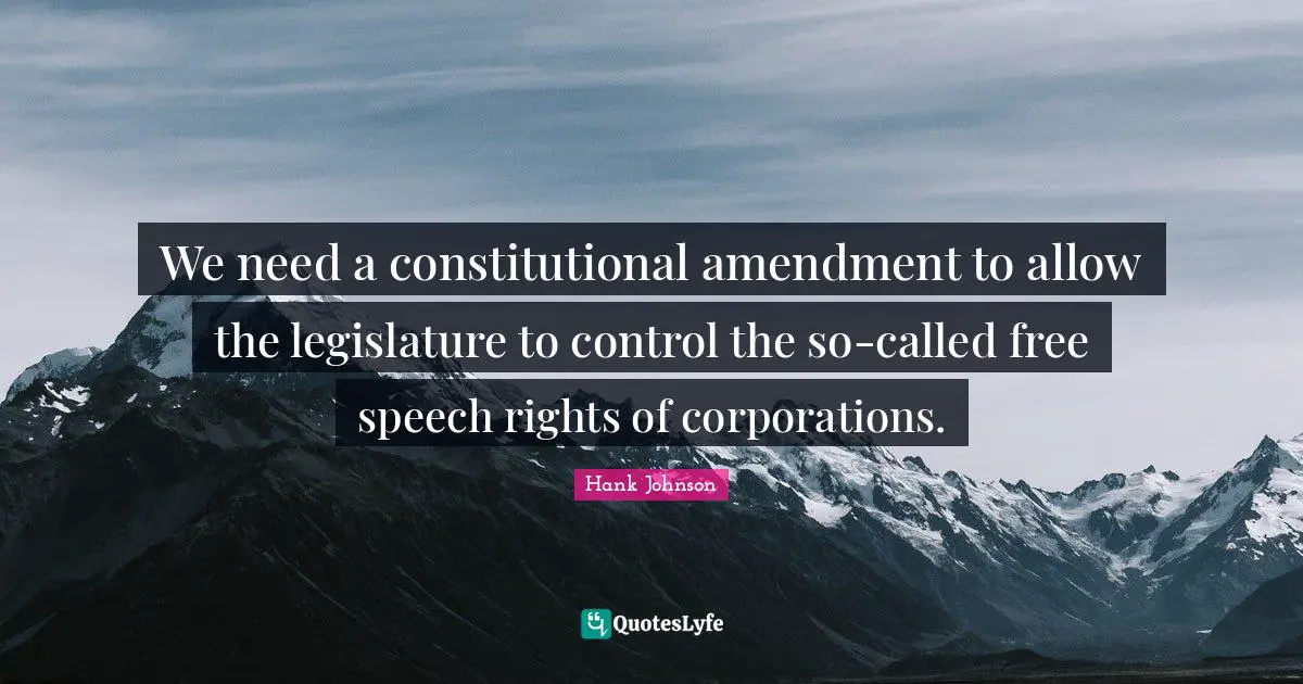 We need a constitutional amendment to allow the legislature to control the so-called free speech rights of corporations.