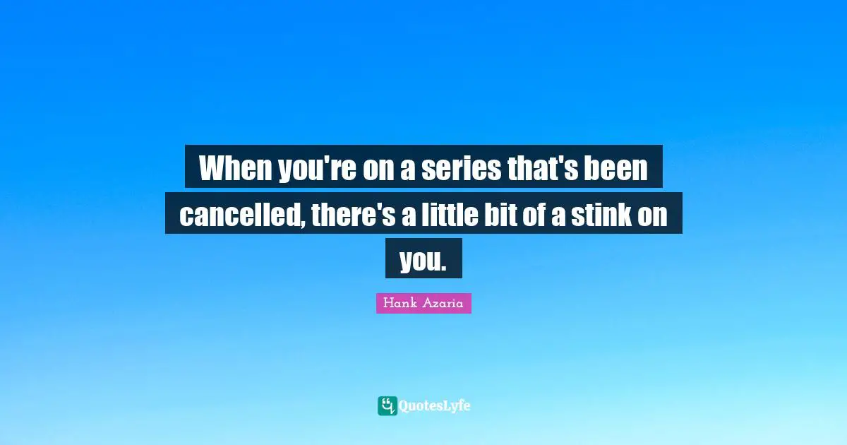When you're on a series that's been cancelled, there's a little bit of a stink on you.