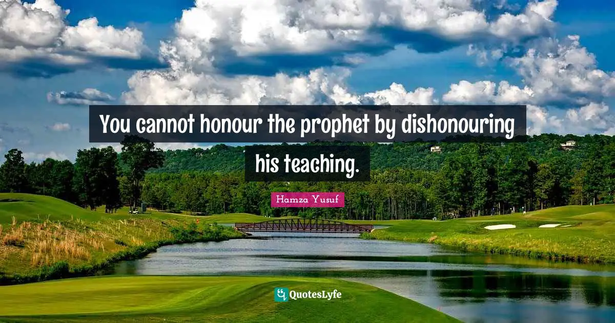 You cannot honour the prophet by dishonouring his teaching.