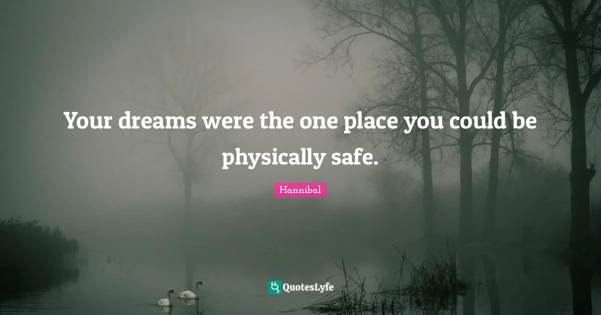 Your dreams were the one place you could be physically safe.