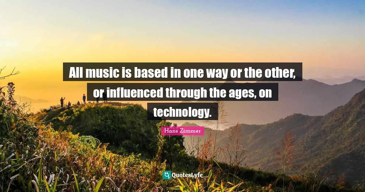 All music is based in one way or the other, or influenced through the ages, on technology.